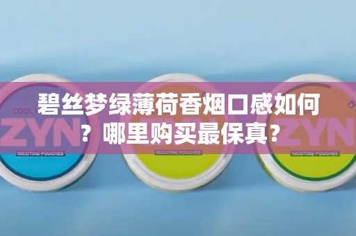 碧丝梦绿薄荷香烟口感如何？哪里购买最保真？